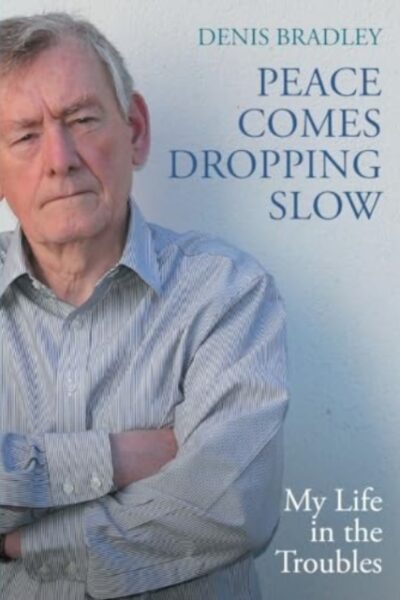 Peace Comes Dropping Slow : My Life in the Troublesby Denis Bradley