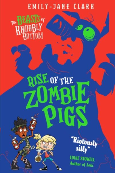 The Beasts of Knobbly Bottom: Rise of the Zombie Pigs by Emily-Jane Clark