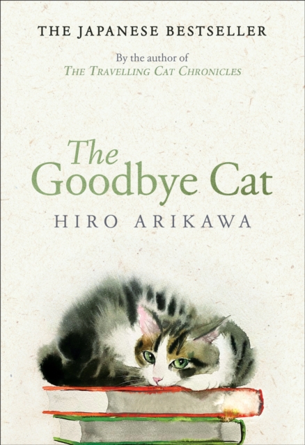 The Goodbye Cat : The uplifting tale of wise cats and their humans by the global bestselling author of THE TRAVELLING CAT CHRONICLES by Arikawa, Hiro