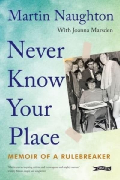 Never Know Your Place : Memoir of a Rulebreaker by Naughton, Martin