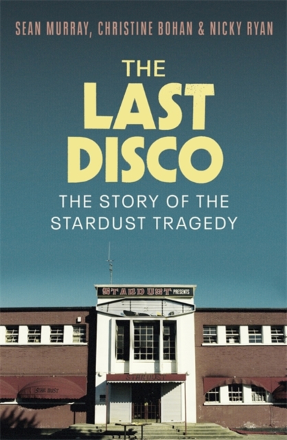 The Last Disco : The story of the Stardust tragedy by Murray, Sean
