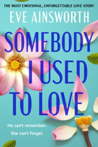 Somebody I Used to Love : The most emotional, unforgettable love story by Ainsworth, Eve