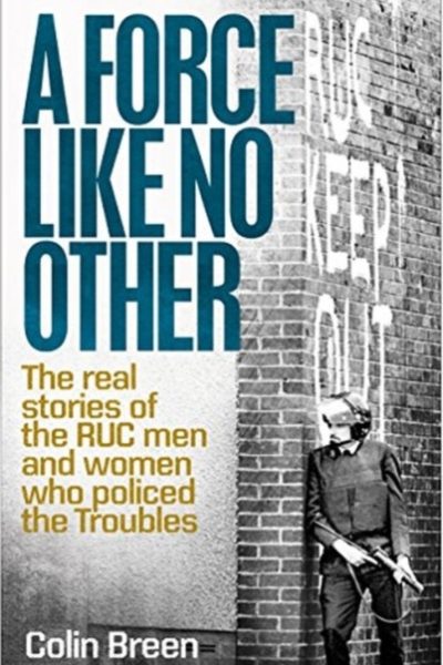 A Force Like No Other 1 : The Real Stories of the Ruc Men and Women Who Policed the Troubles by Breen, Colin