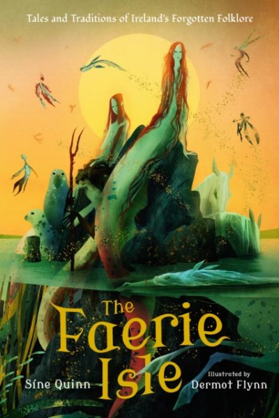 The Faerie Isle: Tales and Traditions of Ireland’s Forgotten Folklore by Quinn, Sine