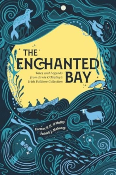 The Enchanted Bay : Tales and Legends from Ernie O'Malley's Irish Folklore Collection by O'Malley, Cormac