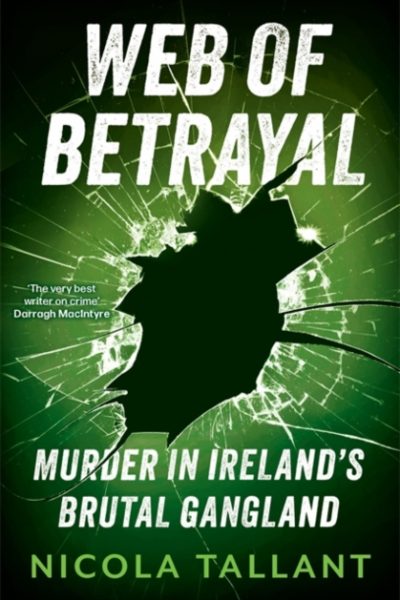 Web of Betrayal : Murder in Ireland’s brutal gangland by Tallant, Nicola