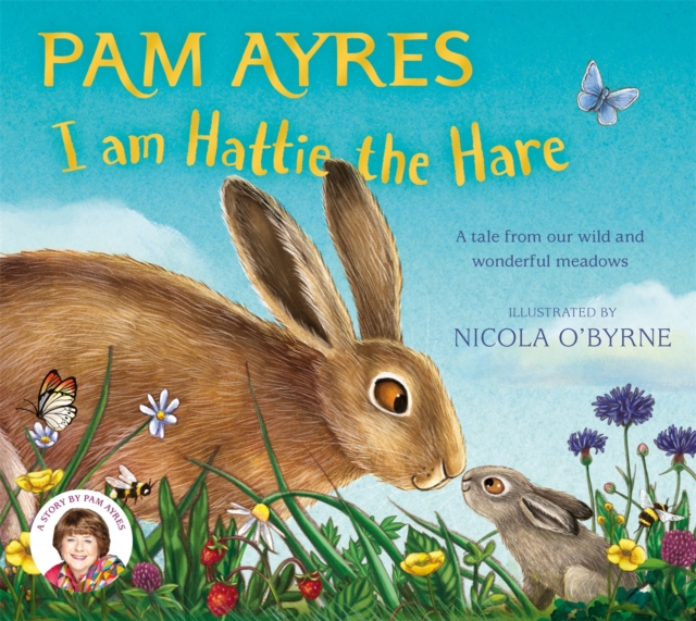 I am Hattie the Hare : A Tale from our Wild and Wonderful Meadows by Ayres, Pam
