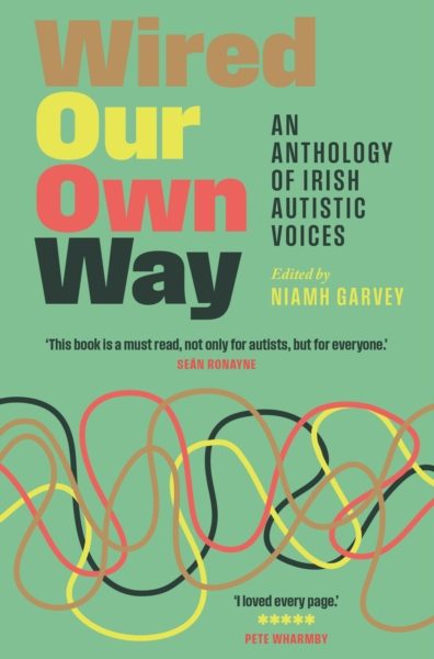 Wired Our Own Way : An Anthology of Irish Autistic Voices by Garvey, Niamh