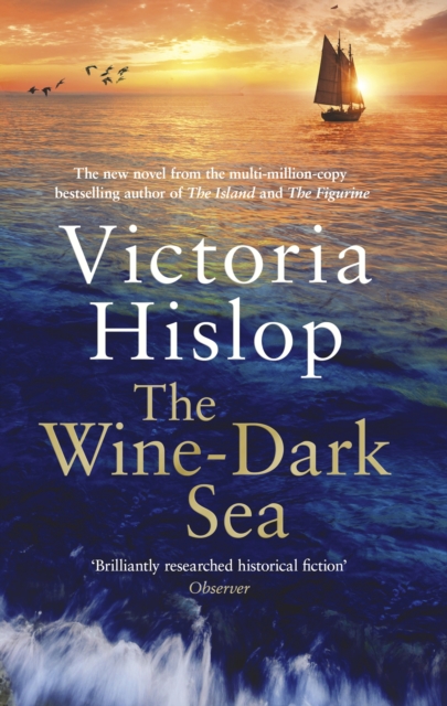 The Wine-Dark Sea : the epic new novel from the bestselling author of The Island by Hislop, Victoria