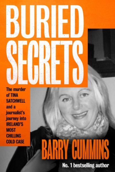 Buried Secrets : The Murder of Tina Satchwell and a Journalist’s Journey into Ireland’s Most Chilling Cold Case by Cummins, Barry