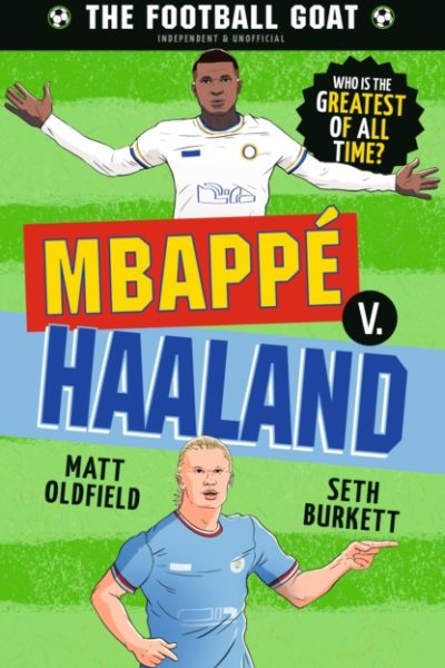 The Football GOAT: Mbappe v. Haaland : Celebrate the 2026 World Cup and choose the ultimate footballer! Packed with facts & stories for kids who love football age 8, 9, 10, 11, 12 by Oldfield, Matt