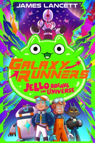 Galaxy Runners: Jello Breaks the Universe by Lancett, James