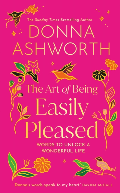 The Art of Being Easily Pleased : Words to Unlock a Wonderful Life by Ashworth, Donna