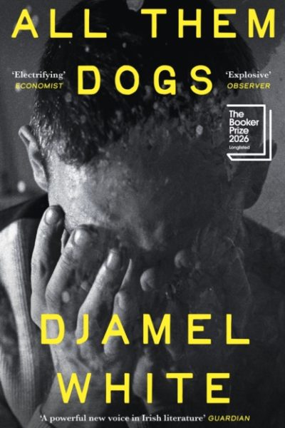 All Them Dogs : One of the most anticipated debuts of 2026: A heartbreaking literary thriller from one of Ireland's most exciting writers by White, Djamel