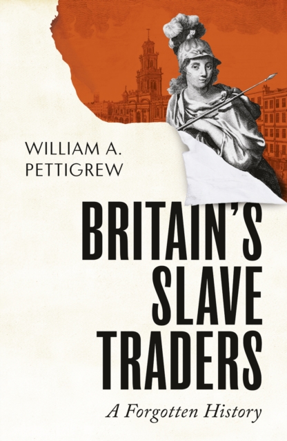Britain's Slave Traders : A Forgotten History by Pettigrew, William A.