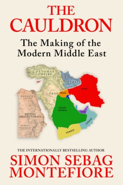 The Cauldron : The Making of the Modern Middle East - The No.1 Sunday Times Bestseller by Montefiore, Simon Sebag