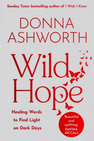 Wild Hope : The inspirational No 1 Sunday Times bestseller & the perfect gift by Ashworth, Donna