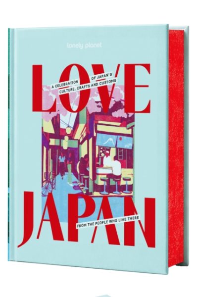 Lonely Planet Love Japan : Get to the Heart of Japanese Culture, Customs & Traditions | 70 Topics to Explore & 25 Interviews | Stunning Photos, Maps & How To Guides by Lonely Planet